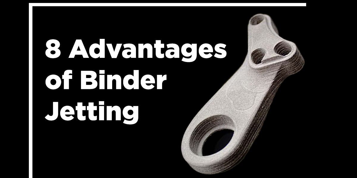 8 Advantages of Binder Jet Printing